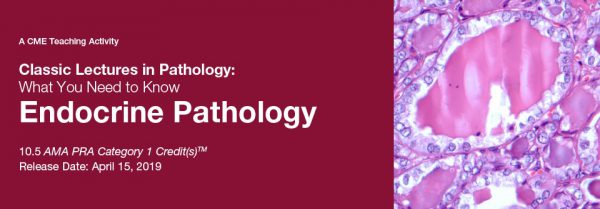 Classic Lectures in Pathology: What You Need to Know: Endocrine Pathology 2019