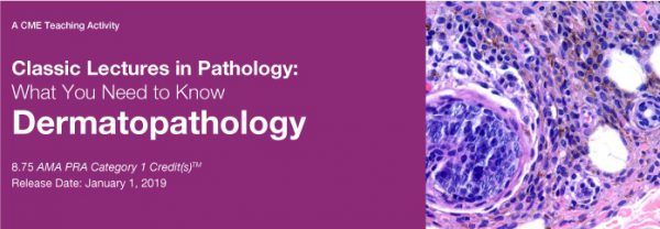 Classic Lectures in Pathology : What You Need to Know Dermatopathology 2019