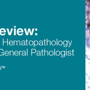 2019 Pathology Review: Dermatopathology, Hematopathology, and Breast for the General Pathologist