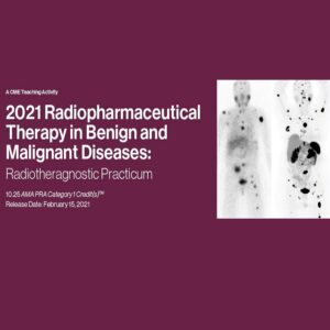 2021 Radiopharmaceutical Therapy in Benign and Malignant Diseases: Radiotheragnostic Practicum