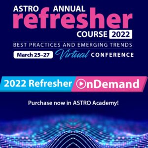 2022 ASTRO Annual Refresher Course On Demand