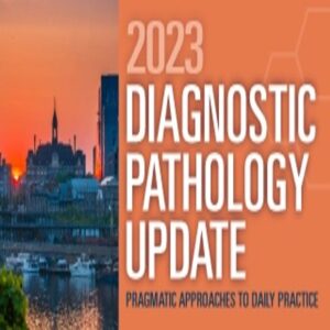 2023 Diagnostic Pathology Update Pragmatic Approaches to Daily Practice