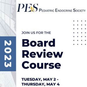 2023 Pediatric Endocrine Society (PES) Board Review Course
