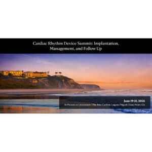 Cardiac Rhythm Device Summit: Implantation, Management, and Follow Up 2025