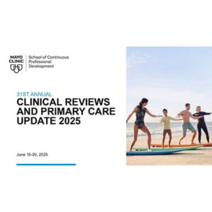 Mayo Clinic 31st Annual Clinical Reviews and Primary Care Update 2025
